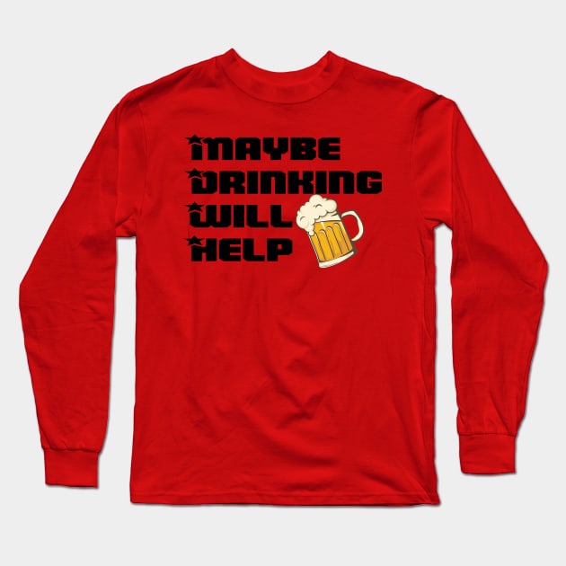 Maybe Drinking Will Help Long Sleeve T-Shirt by Twister